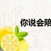 你說會陪著我mv（你說會陪著我）