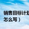 銷售目標計劃書怎么寫自用（銷售目標計劃書怎么寫）