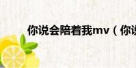 你說會陪著我mv(你說會陪著我)