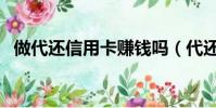 做代還信用卡賺錢嗎(代還信用卡的口子)