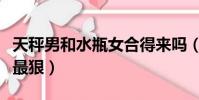 天秤男和水瓶女合得來嗎(天秤男和水瓶女誰最狠)