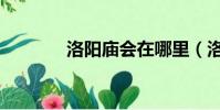 洛陽廟會在哪里(洛陽廟會)