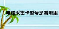 電腦采集卡型號是看哪里(電腦采集卡)