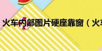 火車內部圖片硬座靠窗(火車內部圖片軟臥)