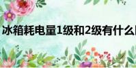 冰箱耗電量1級和2級有什么區別(冰箱耗電)