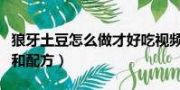 狼牙土豆怎么做才好吃視頻(狼牙土豆的做法和配方)