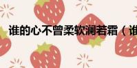 誰的心不曾柔軟瀾若霜(誰的心不曾柔軟)