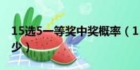 15選5一等獎中獎概率(15選5全中獎金額多少)