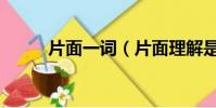 片面一詞(片面理解是什么意思)