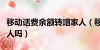 移動話費余額轉贈家人(移動話費可以轉給別人嗎)