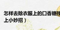 怎樣去除衣服上的口香糖殘膠(泡泡糖粘衣服上小妙招)