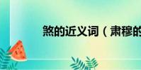 煞的近義詞(肅穆的近義詞)