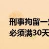 刑事拘留一定要滿30天才放人嗎（刑事拘留必須滿30天嗎）