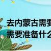 去內蒙古需要準備什么物品清清單（去內蒙古需要準備什么）