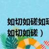 如切如磋如琢如磨是對工匠精神的精彩解說（如切如磋）
