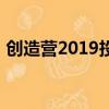 創造營2019投票數（創造營2019投票通道）