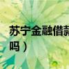 蘇寧金融借款可靠嗎（蘇寧金融app借貸可靠嗎）