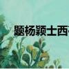題楊穎士西亭古詩翻譯（題楊穎士西亭）