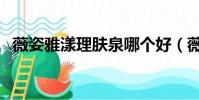 薇姿雅漾理膚泉哪個好(薇姿雅漾理膚泉)