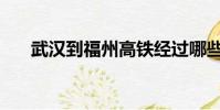 武漢到福州高鐵經過哪些站(g1647)
