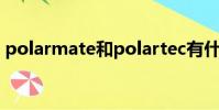 polarmate和polartec有什么區別(polar)