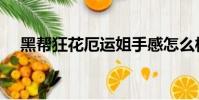 黑幫狂花厄運姐手感怎么樣(黑幫狂花)