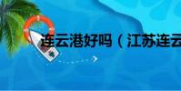 連云港好嗎(江蘇連云港好不好)