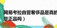 網易考拉自營奢侈品是真的嗎(網易考拉自營是正品嗎)