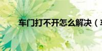 車門打不開怎么解決(車門打不開)