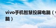 vivo手機智慧投屏電腦(vivo智慧投屏到電腦)