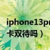 iphone13pro是雙卡雙待嗎（iphonexr是雙卡雙待嗎）