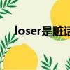 loser是臟話嗎（loser罵人是什么意思）
