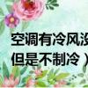 空調有冷風沒有冷氣是什么原因（空調有冷風但是不制冷）