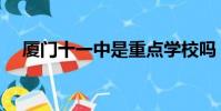 廈門十一中是重點學校嗎(廈門十一中)