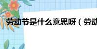 勞動節是什么意思呀(勞動節是什么意思)