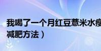 我喝了一個月紅豆薏米水瘦了(紅豆薏米一周減肥方法)
