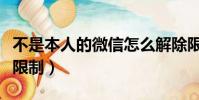 不是本人的微信怎么解除限制(微信怎么解除限制)