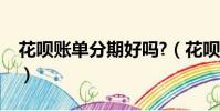 花唄賬單分期好嗎?(花唄賬單分期害死人了)