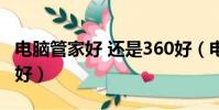 電腦管家好 還是360好(電腦管家好還是360好)