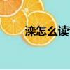 灤怎么讀音是什么意思（灤怎么讀）