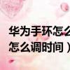 華為手環怎么調時間最簡單的方法（華為手環怎么調時間）