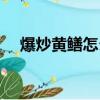 爆炒黃鱔怎么做好吃（黃鱔怎么做好吃）