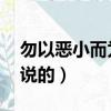 勿以惡小而為之 下一句（勿以惡小而為之誰說的）