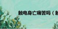 觸電身亡痛苦嗎(觸電she)