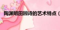 陶淵明田園詩的藝術特點(陶淵明田園詩)