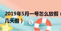 2019年5月一號怎么放假(2019年5月1號放幾天假)