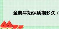 金典牛奶保質期多久(金典牛奶)