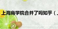 上海商學院合并了嗎知乎(上海商學院合并)