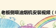 老板側吸油煙機安裝視頻(老板側吸油煙機)