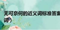 無可奈何的近義詞標準答案(無可奈何的近義詞)